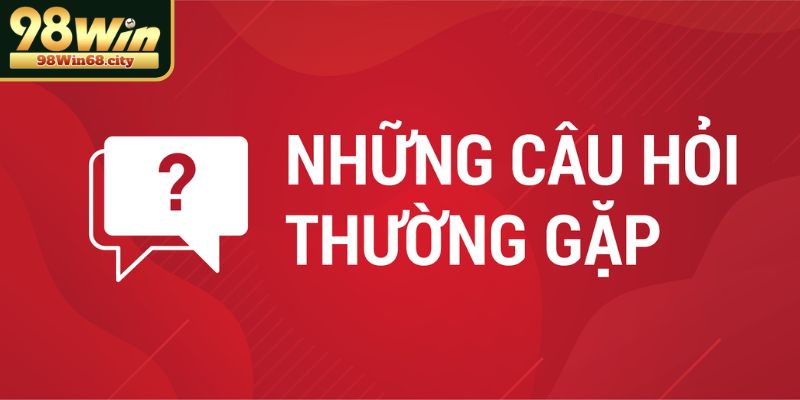 Giải Đáp Câu Hỏi Thường Gặp 98Win Chi Tiết Cho Người Mới