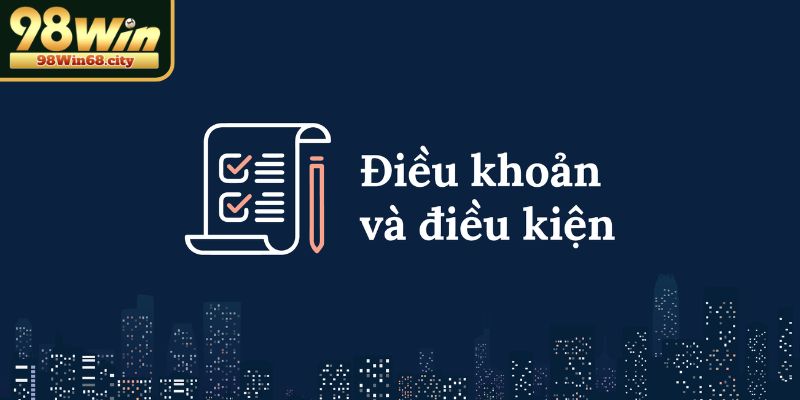 Điều Khoản Điều Kiện 98Win Bảo Vệ Người Chơi Toàn Diện