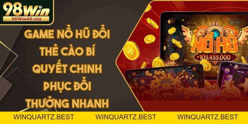 Game Nổ Hũ Đổi Thẻ Cào | Chinh Phục Game Đổi Thưởng