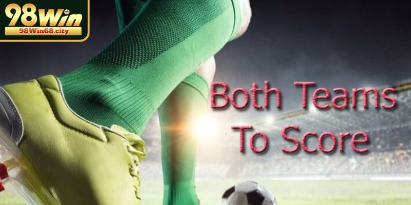 Kèo Hai Đội Đều Làm Bàn Và Kinh Nghiệm Thắng Lớn Tại 98Win