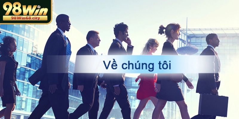 Về Chúng Tôi 98Win - Hành Trình Xây Dựng Uy Tín Hàng Đầu